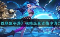 英雄联盟手游巡查员如何申请 视频巡查资格申请方法介绍