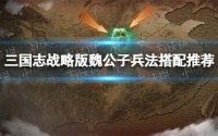 三国志战略版魏公子兵法适合给谁用 魏公子兵法搭配阵容推荐攻略