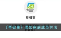 粤省事怎么添加家庭成员 粤省事添加家庭成员方法